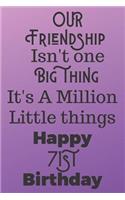 Our Friendship Isn't One Big Thing It's A Million Little Things Happy 71st Birthday