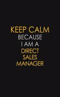 Keep Calm Because I Am A Direct Sales Manager: Motivational: 6X9 unlined 129 pages Notebook writing journal