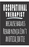 Occupational Therapist, Because Badass Rehab Ninja Isn'T An Official Job Title: Blank Lined Journal To Write in Notebook - Funny Gift For Occupational Therapist