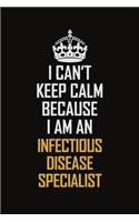 I Can't Keep Calm Because I Am An Infectious disease specialist