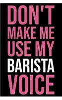 Don't Make Me Use My Barista Voice: Blank Lined Novelty Office Humor Themed Notebook to Write In: With a Versatile Wide Ruled Interior: Pink Lettering