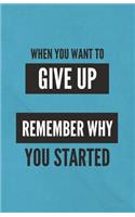When You Want To Give Up Remember WHY You Started