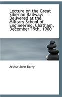 Lecture on the Great Siberian Railway: Delivered at the Military School of Engineering, Chatham, Dec