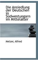 Die Ansiedlung Der Deutschen in Sudwestungarn Im Mittelalter