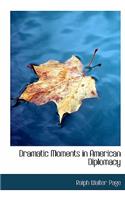 Dramatic Moments in American Diplomacy