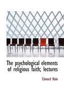 The Psychological Elements of Religious Faith; Lectures