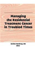 Managing the Residential Treatment Center in Troubled Times