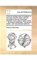 Forms of Writings Used in Scotland, in the Most Common Cases; With the Principles of the Law Connected Therewith. and a Table of Stamp Duties. ... by Anthony MacMillan. the Second Edition, with Considerable Additions.