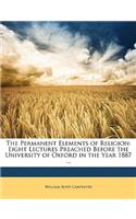 The Permanent Elements of Religion: Eight Lectures Preached Before the University of Oxford in the Year 1887 ...