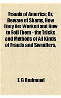 Frauds of America; Or, Beware of Shams, How They Are Worked and How to Foil Them - The Tricks and Methods of All Kinds of Frauds and Swindlers,