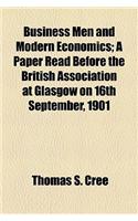 Business Men and Modern Economics; A Paper Read Before the British Association at Glasgow on 16th September, 1901