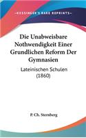 Die Unabweisbare Nothwendigkeit Einer Grundlichen Reform Der Gymnasien: Lateinischen Schulen (1860)