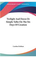 Twilight and Dawn or Simple Talks on the Six Days of Creation