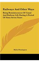 Railways and Other Ways: Being Reminiscences of Canal and Railway Life During a Period of Sixty-Seven Years