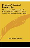 Draughon's Practical Bookkeeping: Illustrated for Self-Instruction by Home Study and for Use in Literary Schools and Business Colleges (1908)