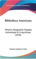 Bibliotheca Americana: Histoire, Geographie, Voyages, Archeologie Et Linguistique (1878)