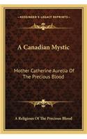 Canadian Mystic: Mother Catherine Aurelia Of The Precious Blood: Her Work, Her Virtues