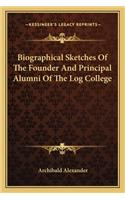 Biographical Sketches Of The Founder And Principal Alumni Of The Log College: (English)