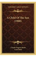 A Child Of The Sun (1900)