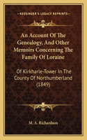 Account of the Genealogy, and Other Memoirs Concerning the Family of Loraine: Of Kirkharle-Tower in the County of Northumberland (1849)