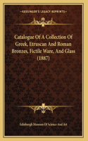 Catalogue Of A Collection Of Greek, Etruscan And Roman Bronzes, Fictile Ware, And Glass (1887)
