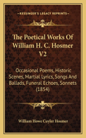 Poetical Works Of William H. C. Hosmer V2: Occasional Poems, Historic Scenes, Martial Lyrics, Songs And Ballads, Funeral Echoes, Sonnets (1854)