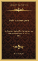 Traffic In Ardent Spirits: An Argument Against The Manufacture And Sale Of Ardent Spirits As A Drink (1833)