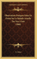 Observations Pratiques Faites En Orient Sur La Maladie Actuelle Des Vers A Soie (1860)