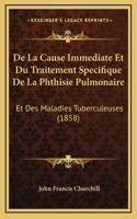 De La Cause Immediate Et Du Traitement Specifique De La Phthisie Pulmonaire