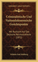 Criminalistische Und Nationalokonomische Gesichtspunkte: Mit Rucksicht Auf Das Deutsche Reichsstrafrecht (1872)