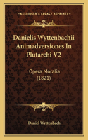 Danielis Wyttenbachii Animadversiones In Plutarchi V2: Opera Moralia (1821)(Latin)