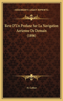 Reve D'Un Profane Sur La Navigation Aerienne De Demain (1896)