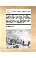 Attempt to Demonstrate, That All the PH Nomena in Nature May Be Explained by Two Simple Active Principles, Attraction and Repulsion: Wherein the Attractions of Cohesion, Gravity, and Magnetism, Are Shewn to Be One and the Same