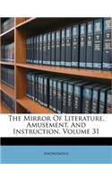 The Mirror of Literature, Amusement, and Instruction, Volume 31: (English)
