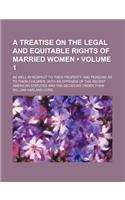 A Treatise on the Legal and Equitable Rights of Married Women; As Well in Respect to Their Property and Persons as to Their Children. with an Append