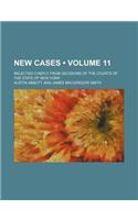New Cases (Volume 11 ); Selected Chiefly from Decisions of the Courts of the State of New York