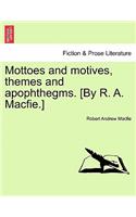 Mottoes and Motives, Themes and Apophthegms. [By R. A. Macfie.]