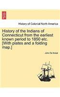 History of the Indians of Connecticut from the earliest known period to 1850 etc. [With plates and a folding map.]