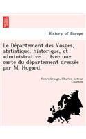 Département des Vosges, statistique, historique, et administrative ... Avec une carte du département dressée par M. Hogard.