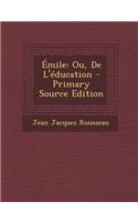 Emile: Ou, de L'Education: Ou, de L'Education