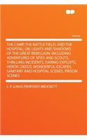 The Camp, the Battle Field, and the Hospital; Or, Lights and Shadows of the Great Rebellion. Including Adventures of Spies and Scouts, Thrilling Incidents, Daring Exploits, Heroic Deeds, Wonderful Escapes, Sanitary and Hospital Scenes, Prison Scene