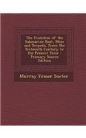 The Evolution of the Submarine Boat, Mine and Torpedo, from the Sixteenth Century to the Present Time