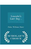 Lincoln's Last Day... - Scholar's Choice Edition