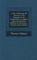 A Key Containing the Answers to the Examples in the Introduction to Algebra Upon the Inductive Method of Instruction - Primary Source Edition