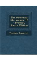 The Strenuous Life Volume 12 - Primary Source Edition