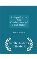 Antipathy, or the Confessions of a Cat-Hater. - Scholar's Choice Edition