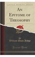 An Epitome of Theosophy (Classic Reprint)