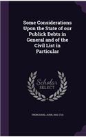 Some Considerations Upon the State of our Publick Debts in General and of the Civil List in Particular