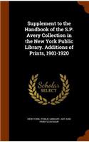 Supplement to the Handbook of the S.P. Avery Collection in the New York Public Library. Additions of Prints, 1901-1920