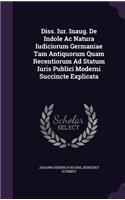 Diss. Iur. Inaug. de Indole AC Natura Iudiciorum Germaniae Tam Antiquorum Quam Recentiorum Ad Statum Iuris Publici Moderni Succincte Explicata